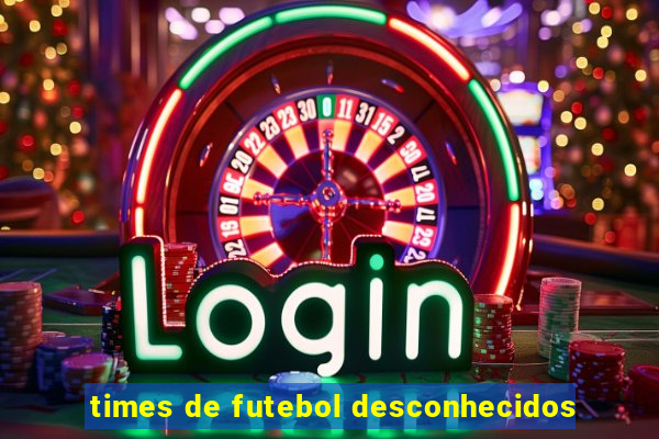 times de futebol desconhecidos